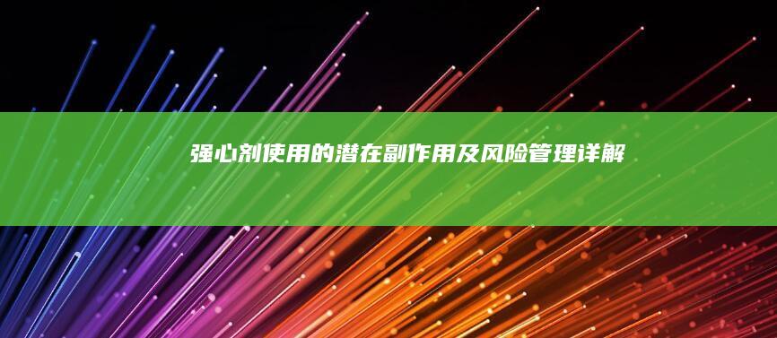 强心剂使用的潜在副作用及风险管理详解